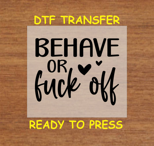 Behave or F*** Off DTF transfer with bold black text and heart accents for heat pressing.