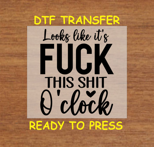 F*** This Sh*t O'Clock DTF transfer with bold black text for heat pressing.