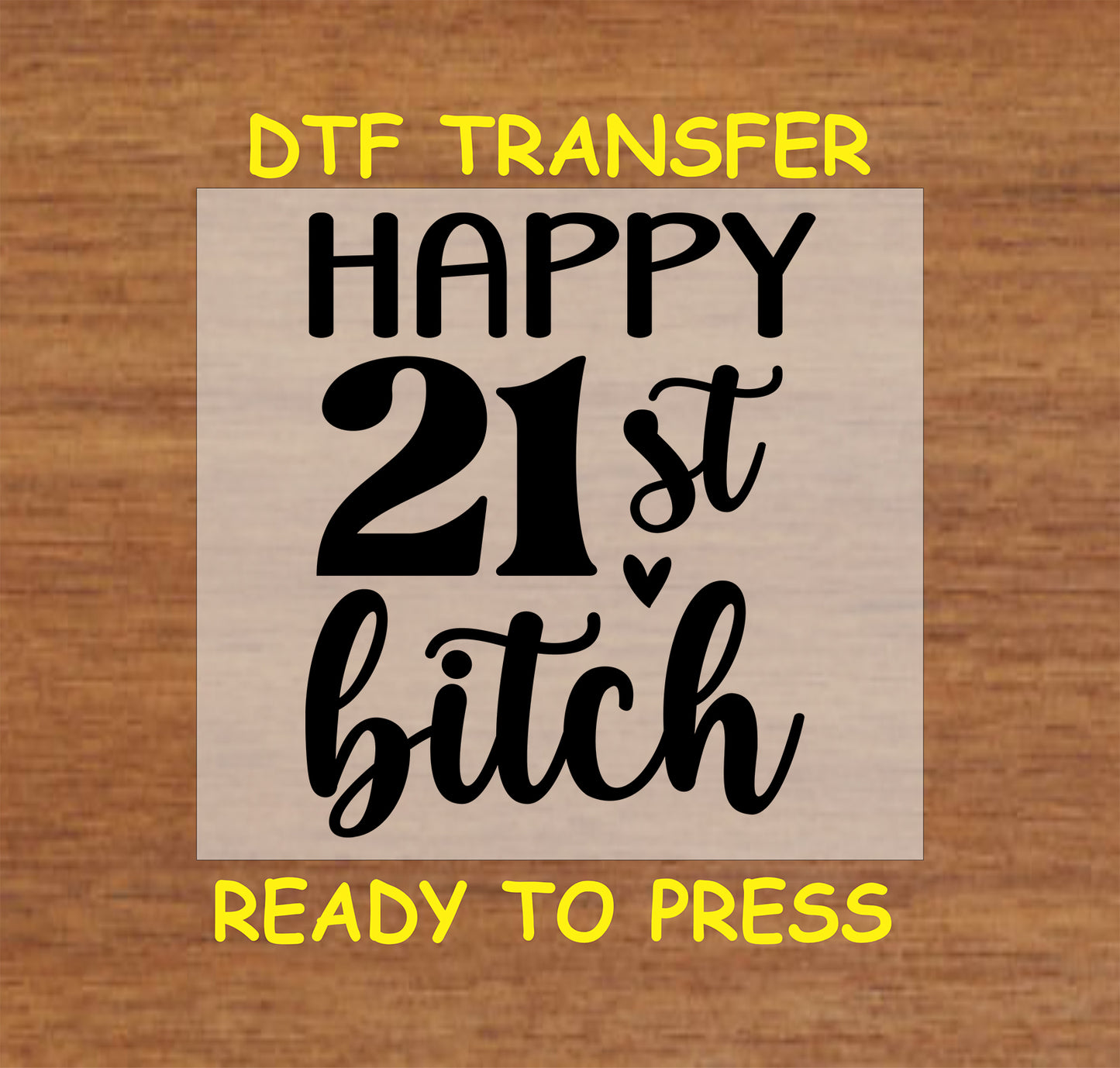 Happy 21st B***h DTF transfer with bold black text for heat pressing.