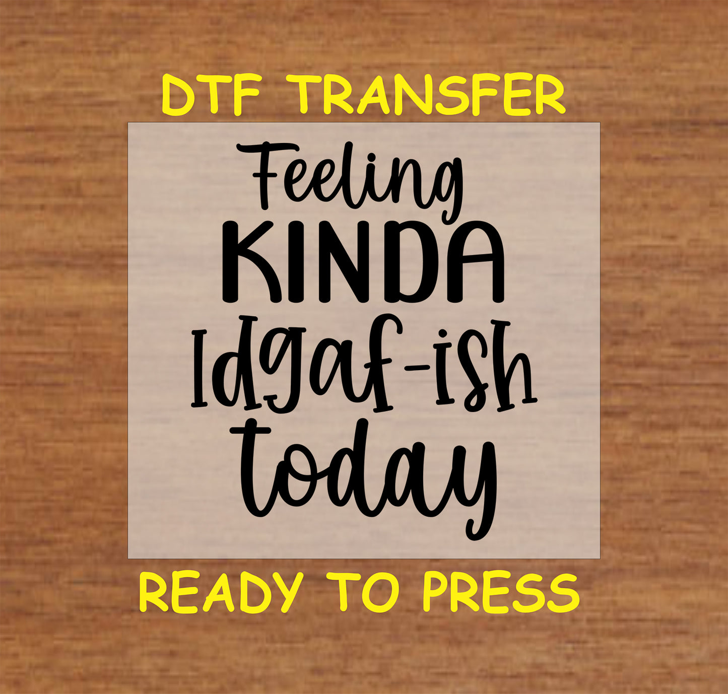 Kinda IDGAF-ish Today DTF transfer with bold black text for heat pressing.