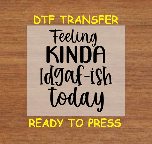 Kinda IDGAF-ish Today DTF transfer with bold black text for heat pressing.