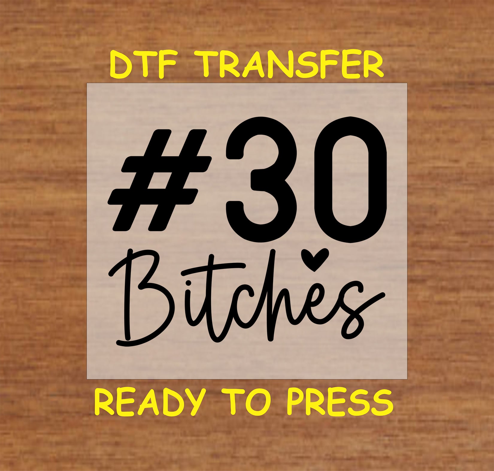 #30 B***hes DTF transfer with bold black text for heat pressing.