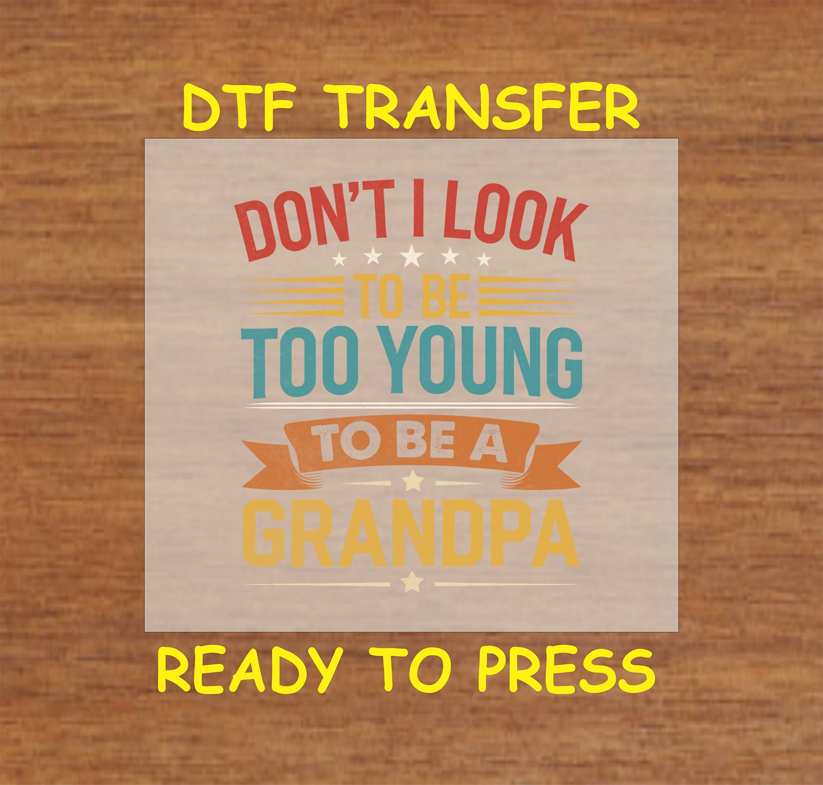 Too Young to Be a Grandpa DTF transfer with colorful text and star accents for heat pressing.