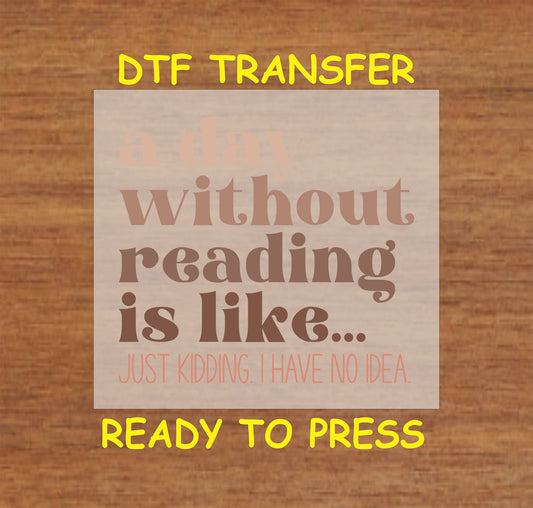 A Day Without Reading Is Like... Just Kidding, I Have No Idea text design.