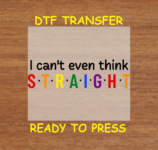 I Can’t Even Think Straight DTF transfer with rainbow-colored text on a neutral background.