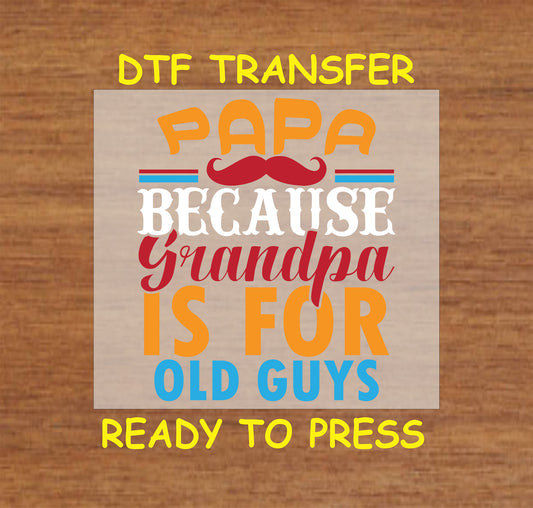 Papa Because Grandpa is for Old Guys DTF transfer with bold text and a mustache design.