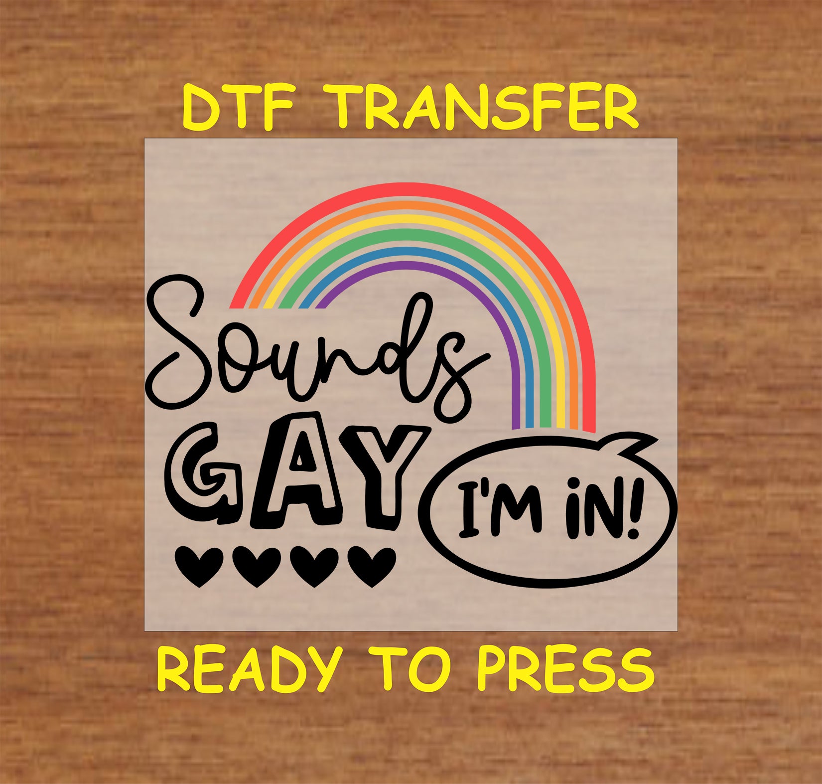"Sounds Gay, I'm In!" rainbow DTF transfer design with hearts, ready to press onto apparel.