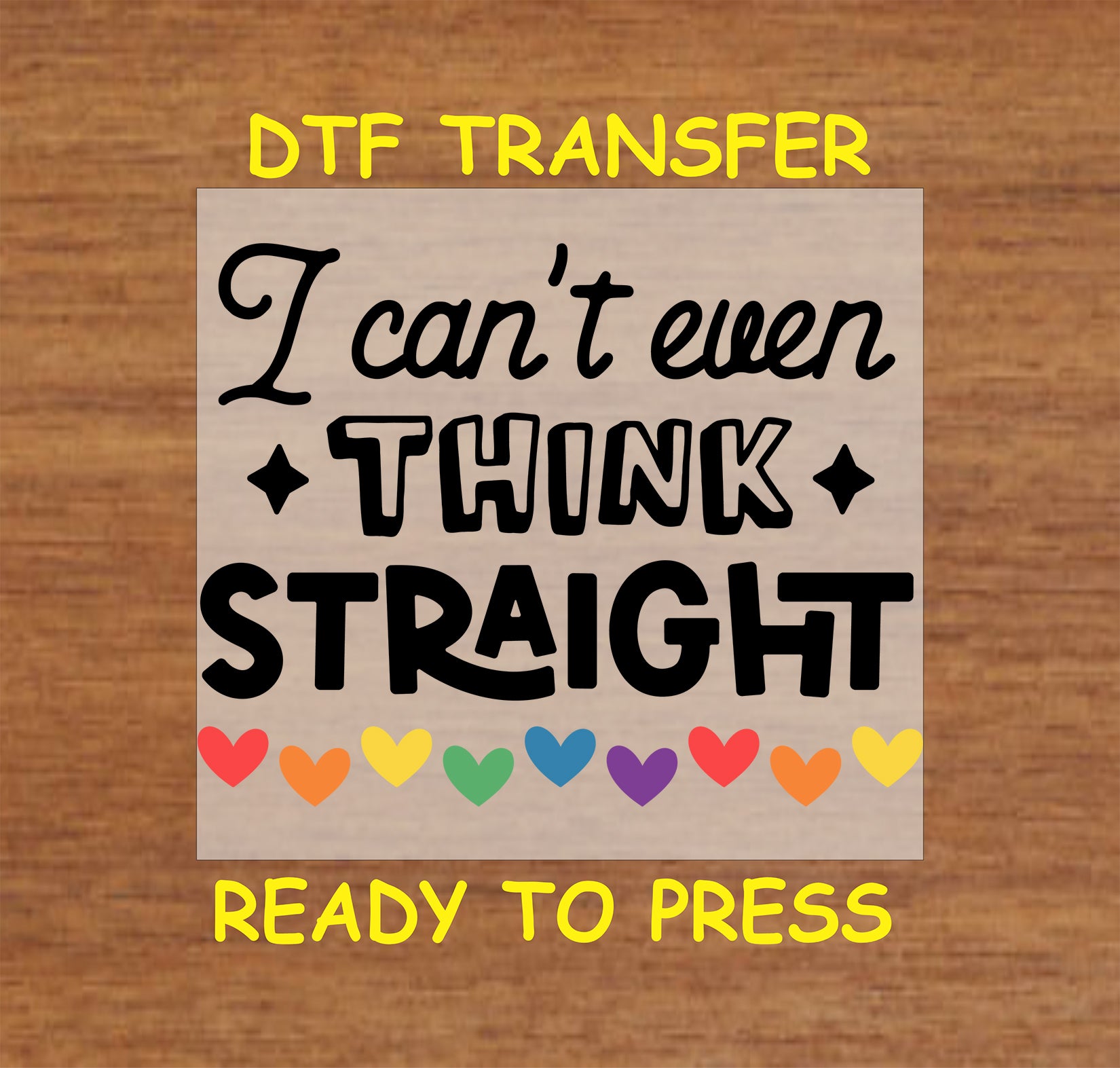 "I Can't Even Think Straight" DTF transfer design with rainbow hearts, ready to press onto apparel.
