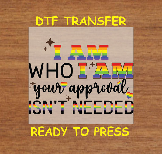 "I Am Who I Am, Your Approval Isn't Needed" rainbow pride DTF transfer with colorful heart details.