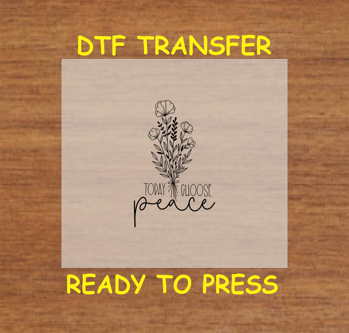 Floral design with the phrase "Today Choose Peace" in a DTF transfer.
