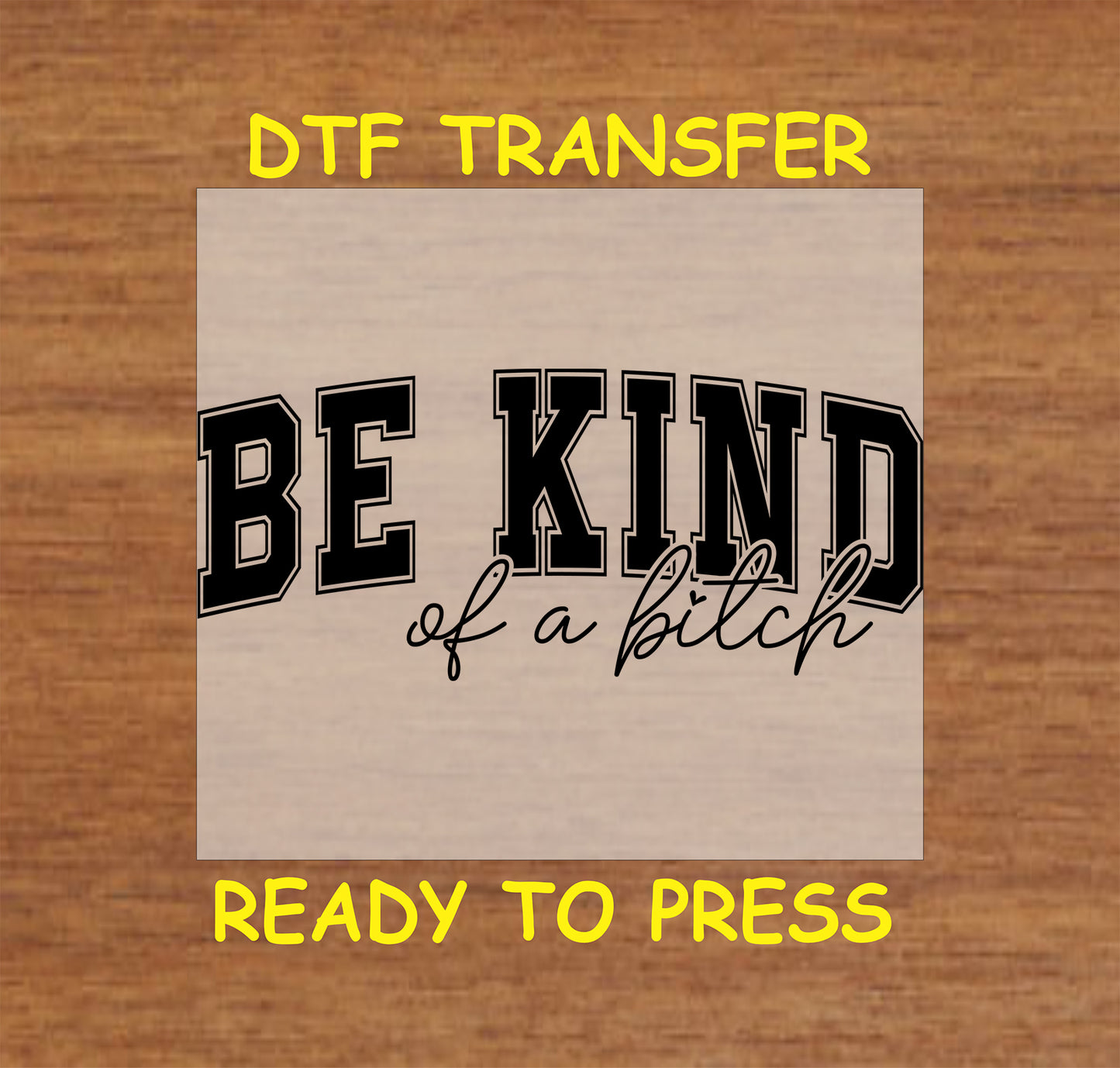 Black varsity text “Be Kind” with script underneath reading “of a b*tch” on a neutral background.