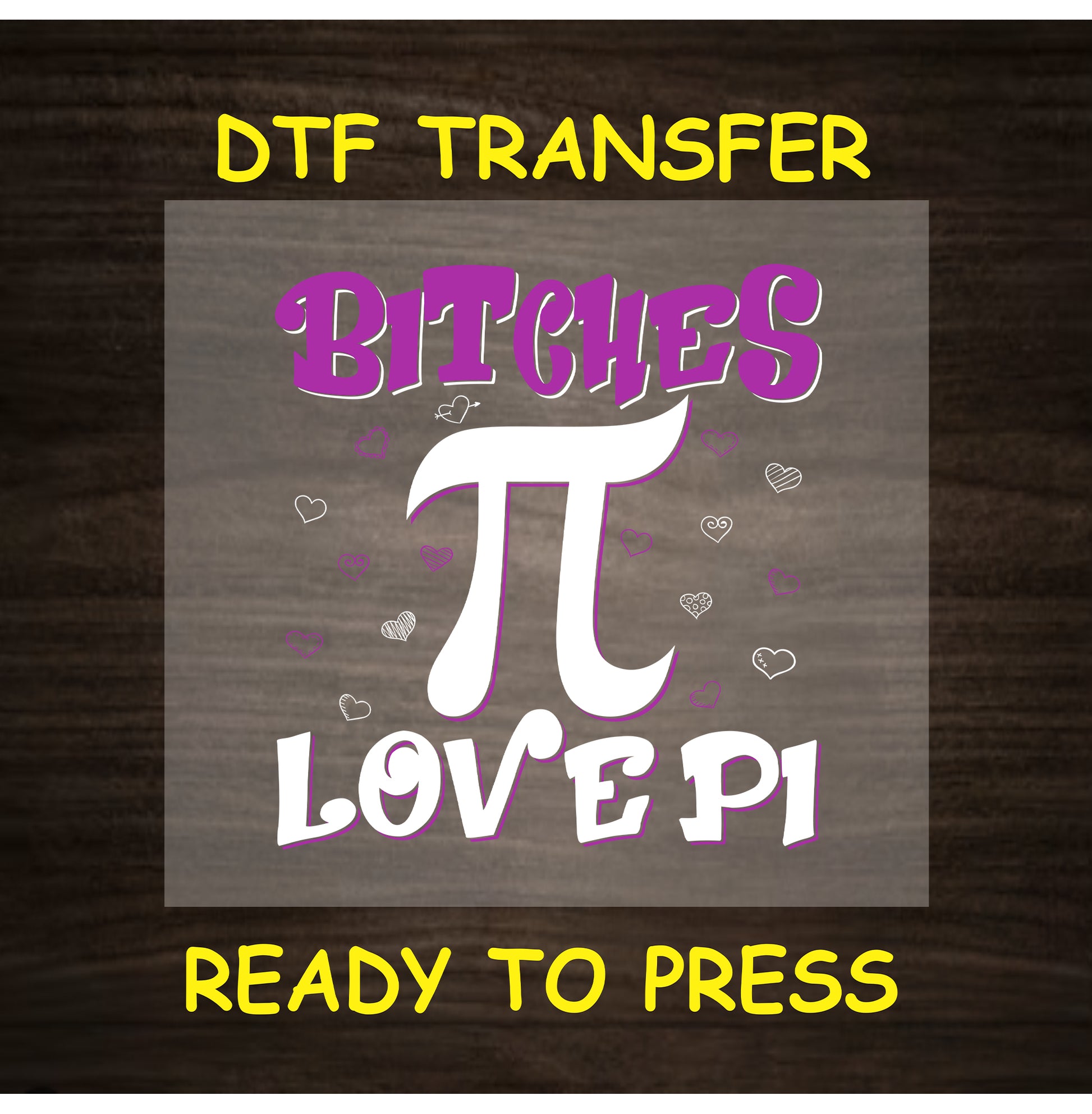 DTF transfer with phrase Bitches Love Pi and large white pi symbol surrounded by hearts.