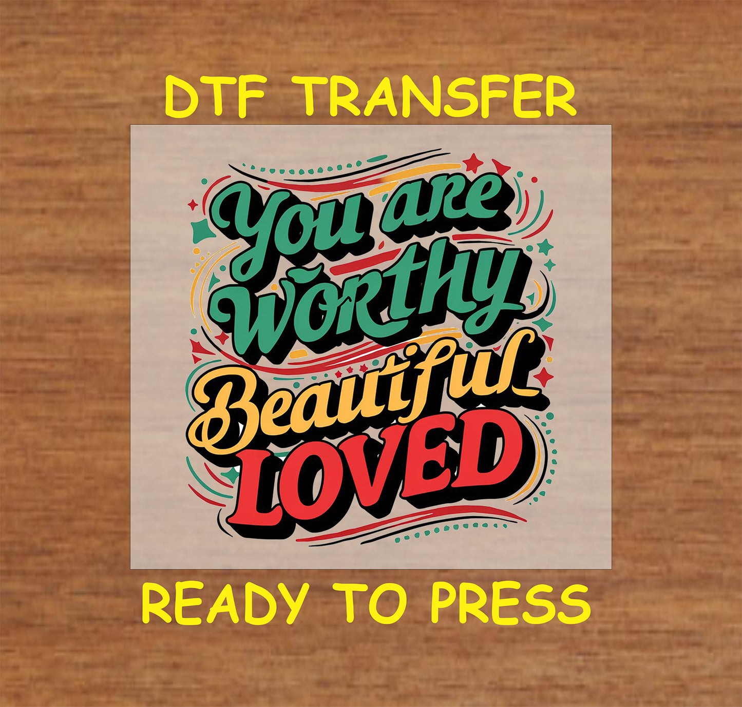 Colorful DTF transfer that says "You Are Worthy Beautiful Loved"
