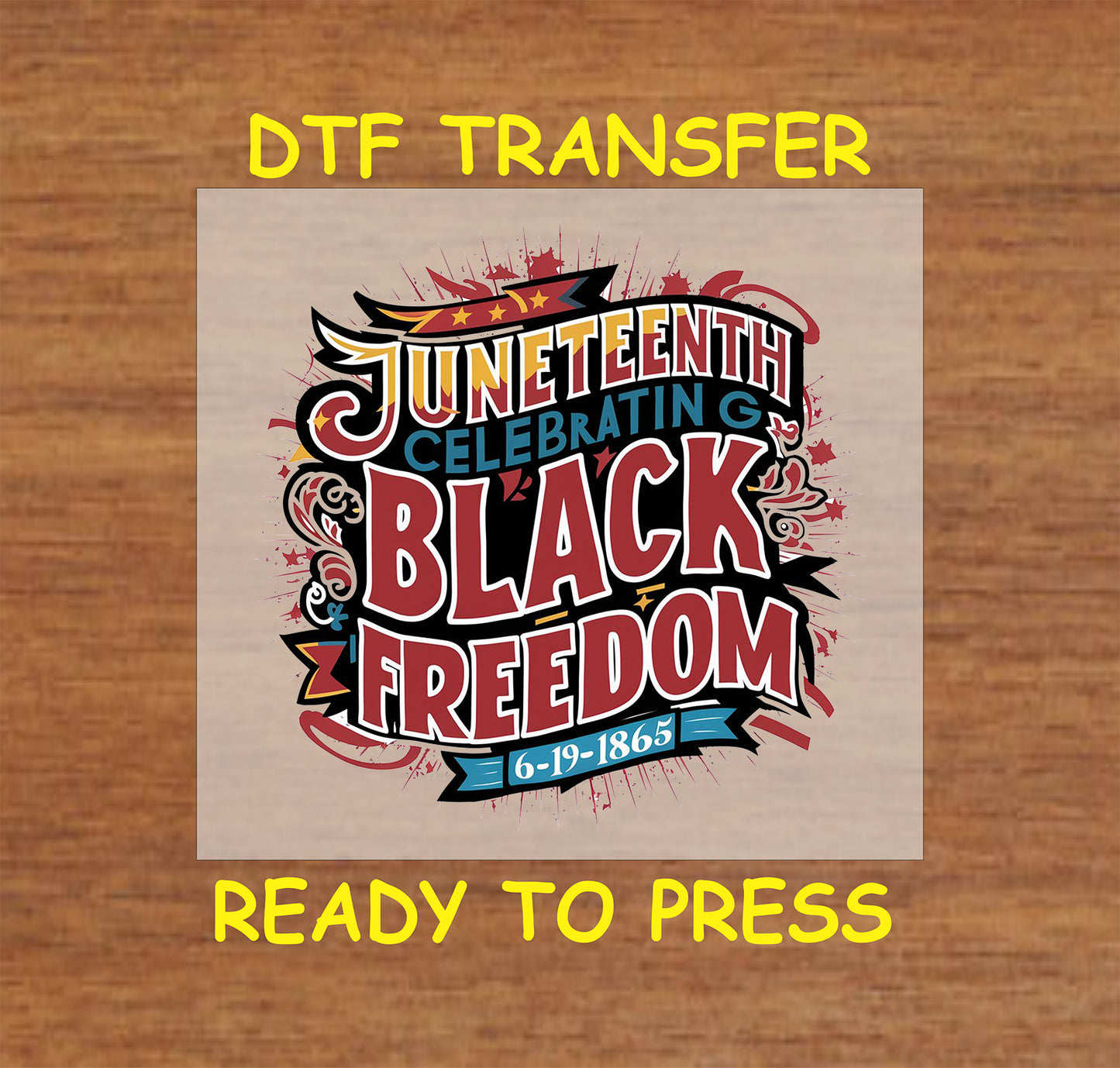 Juneteenth Celebrating Black Freedom 6-19-1865 DTF transfer in bold colors.