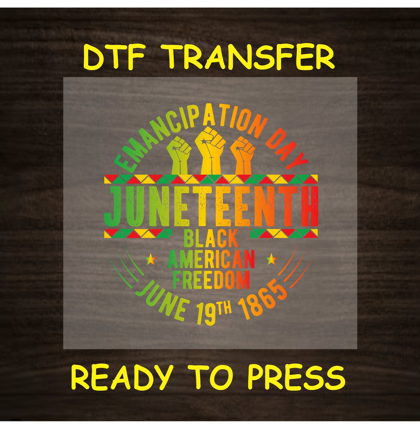 DTF transfer with raised fists, Juneteenth text, African patterns, and June 19th, 1865 date.
