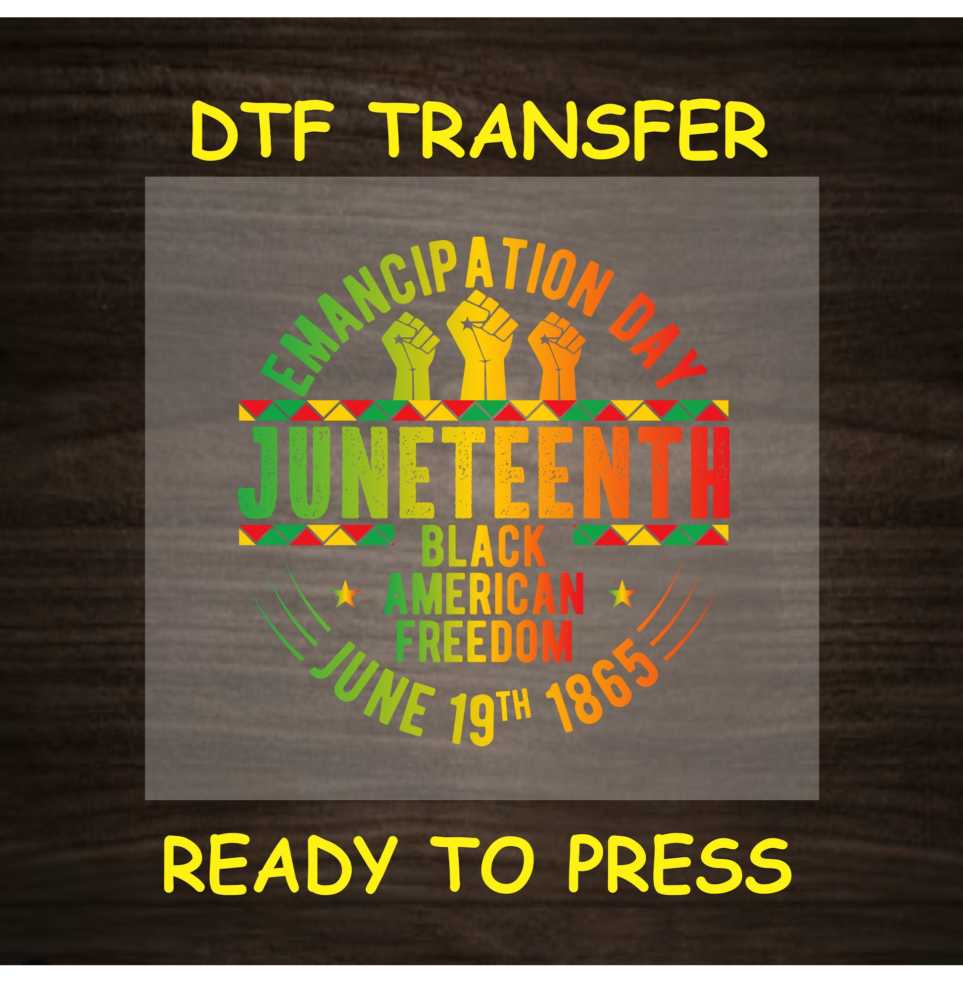 DTF transfer with raised fists, Juneteenth text, African patterns, and June 19th, 1865 date.