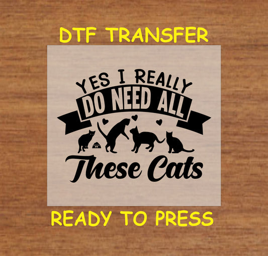DTF transfer with “Yes I Really Do Need All These Cats” quote and cat silhouettes.