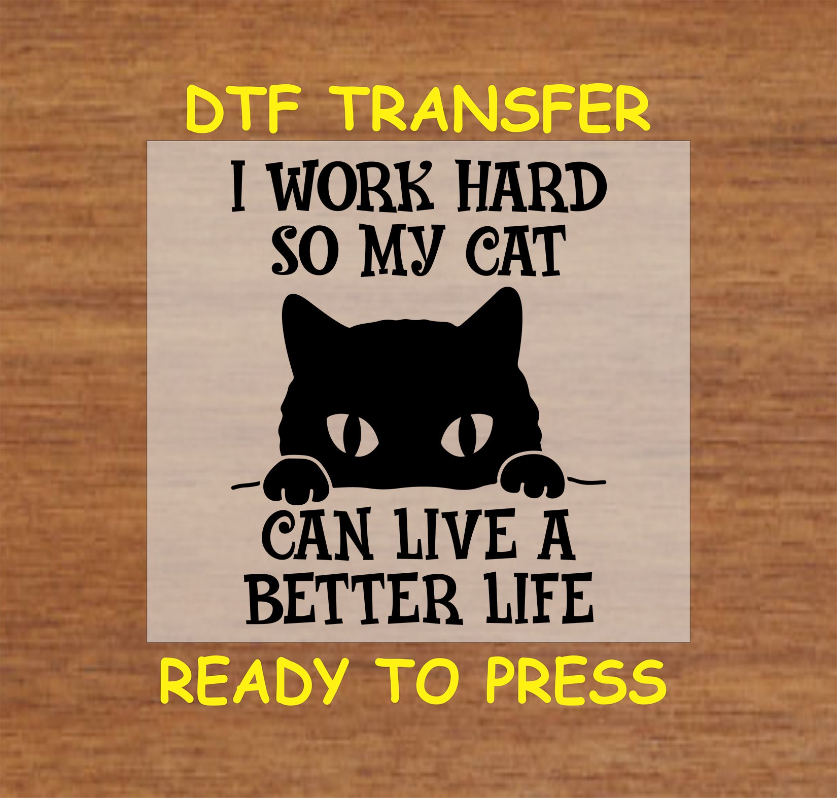 DTF transfer with cat silhouette and text “I work hard so my cat can live a better life”.