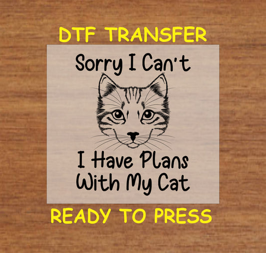 DTF transfer with cat face and text saying sorry I can’t I have plans with my cat.