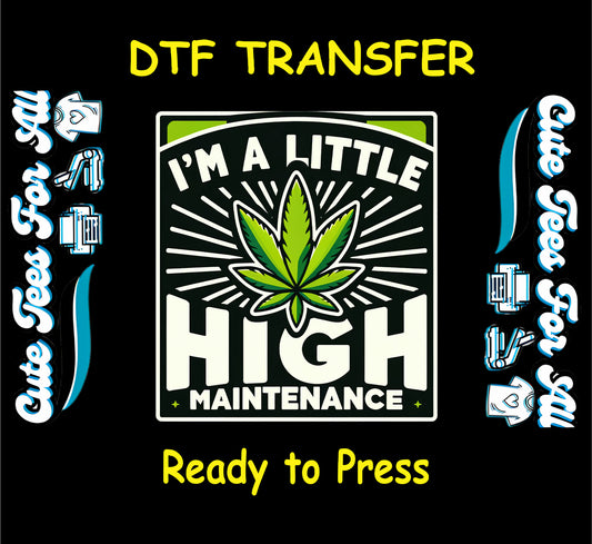 420 DTF transfer with cannabis leaf and the phrase I’m a Little High Maintenance