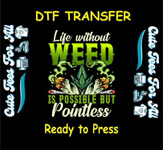DTF transfer with bold weed leaf and smoking joints, quote about life without weed.