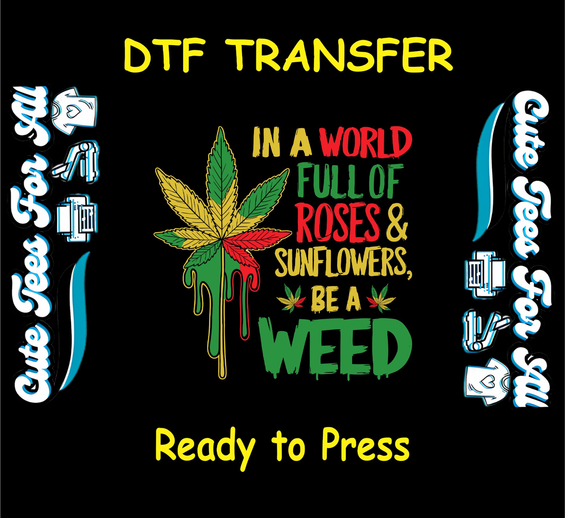 DTF transfer with tricolor weed leaf and quote about standing out from roses and sunflowers.