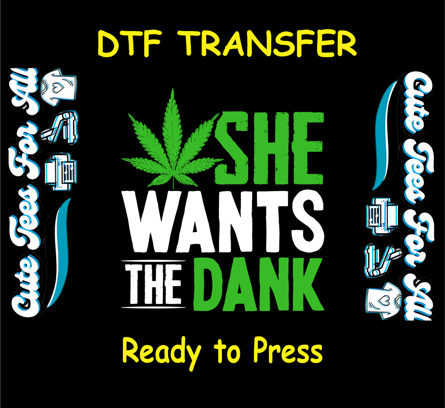DTF transfer with cannabis leaf and phrase she wants the dank.