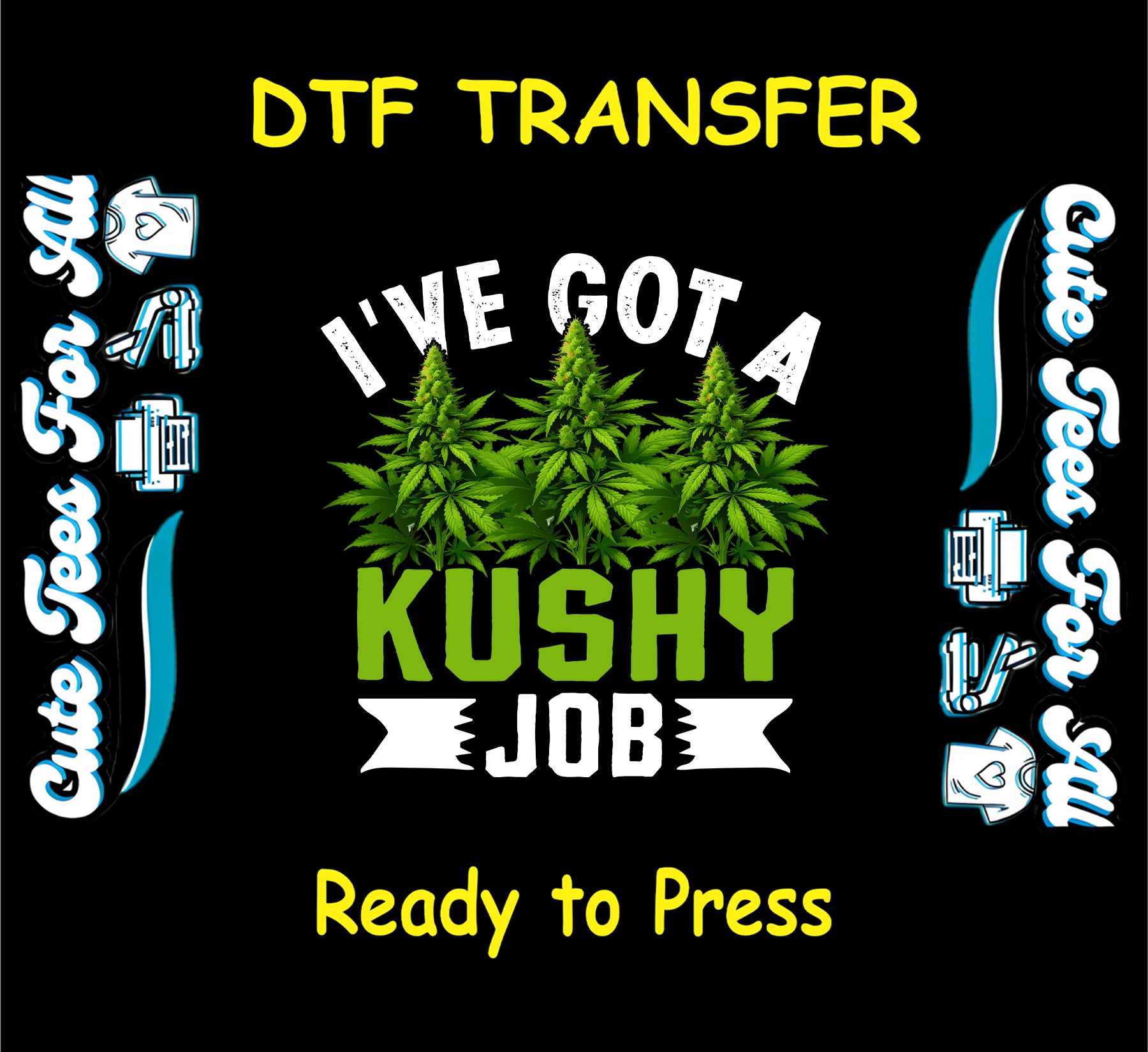 DTF transfer with cannabis plants and text I’ve got a kushy job.