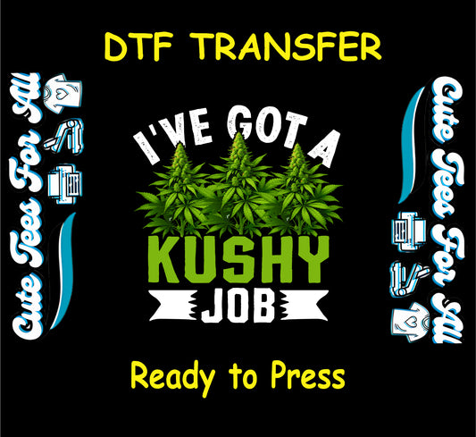 DTF transfer with cannabis plants and text I’ve got a kushy job.