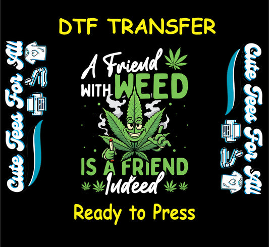 DTF transfer with smiling weed leaf and text saying a friend with weed is a friend indeed.