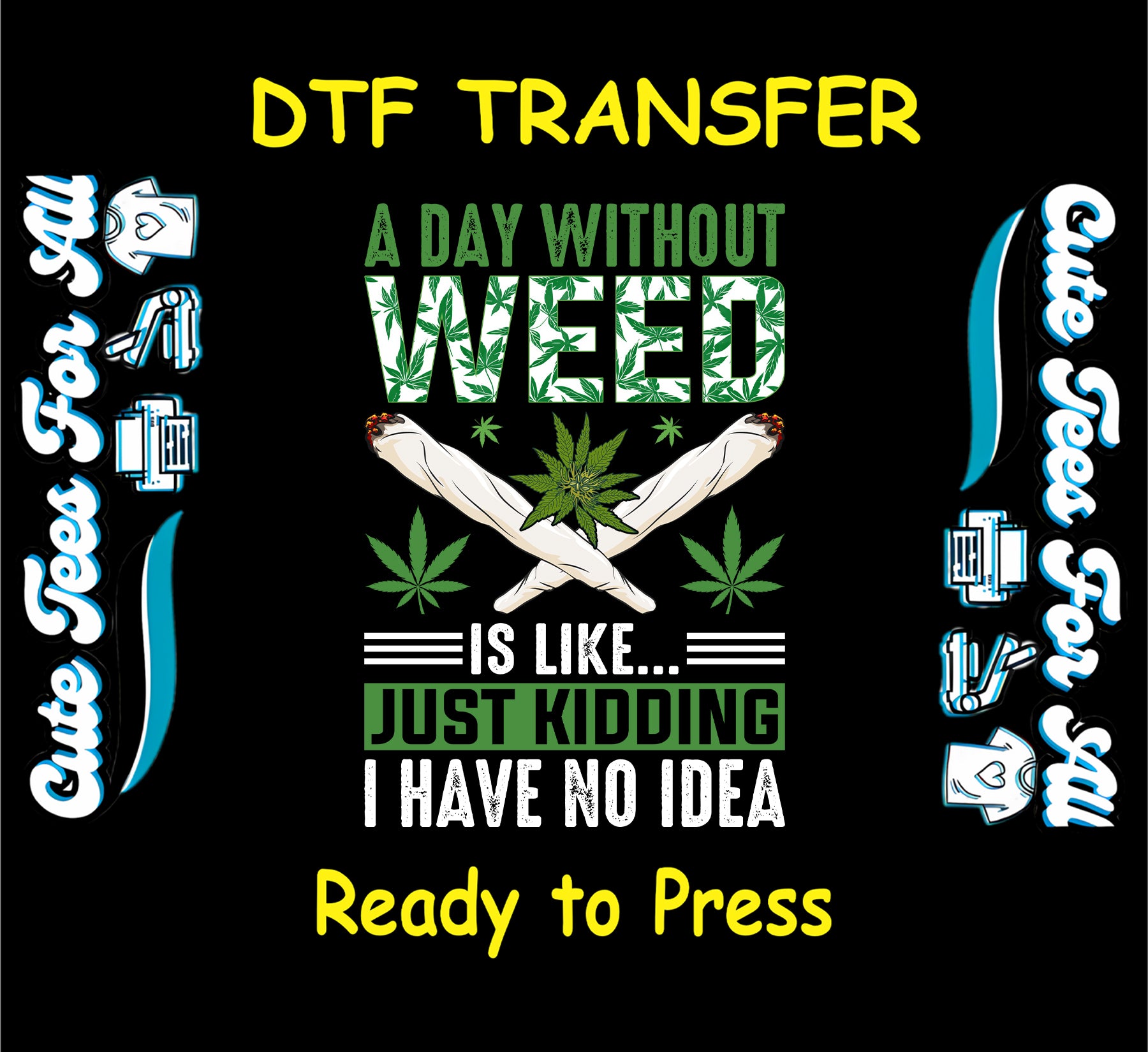 Crossed joints and cannabis leaves with “A Day Without Weed Just Kidding” quote for DTF transfer.