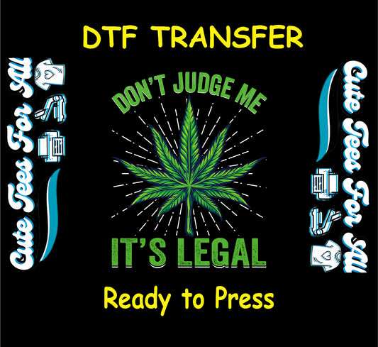 DTF transfer with green weed leaf and “Don’t Judge Me It’s Legal” text.