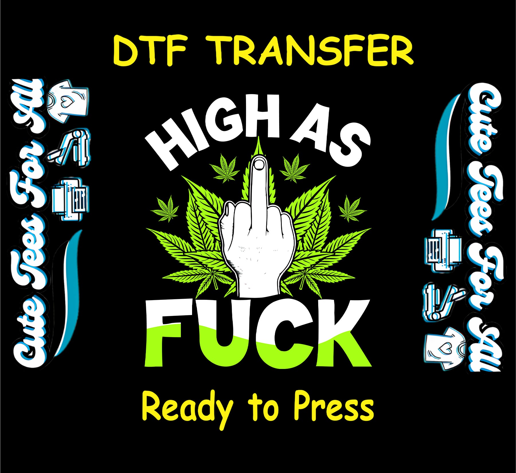 DTF transfer with middle finger, weed leaves, and “High As F*ck” quote.