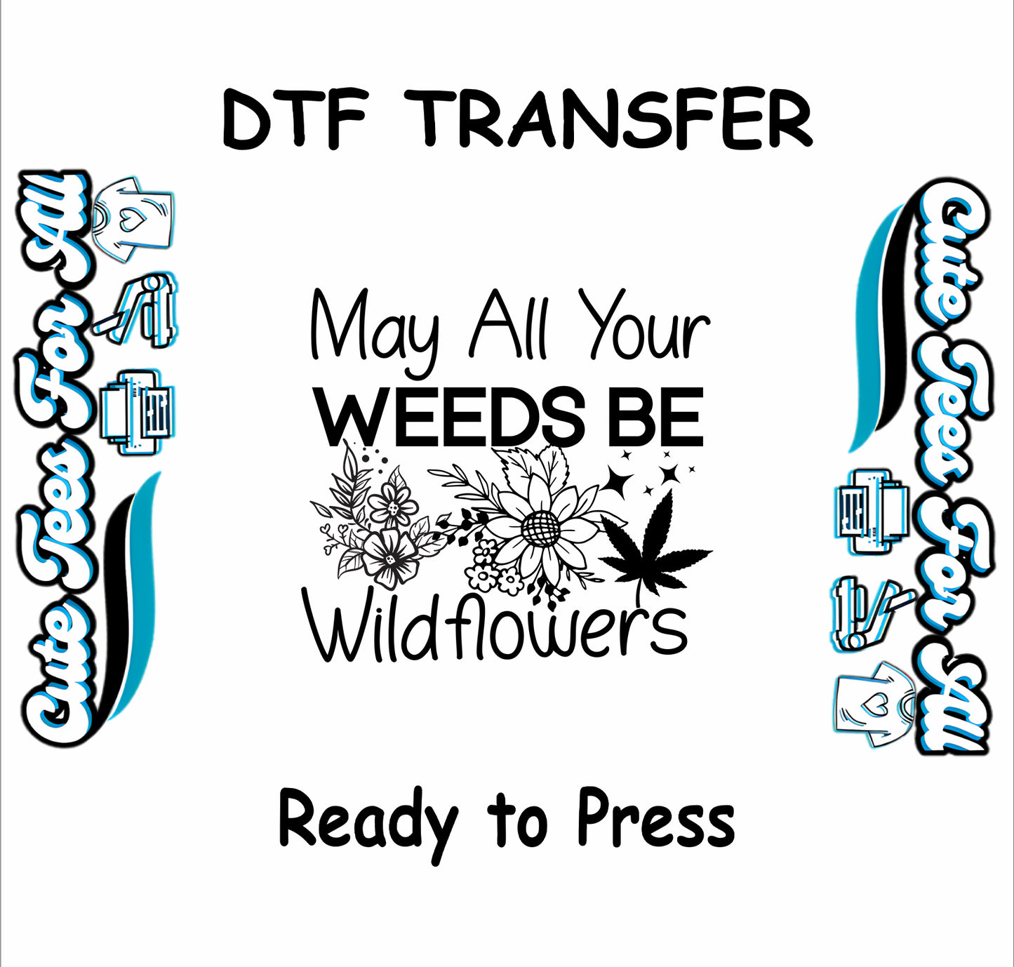 DTF transfer with floral art and text saying May All Your Weeds Be Wildflowers.