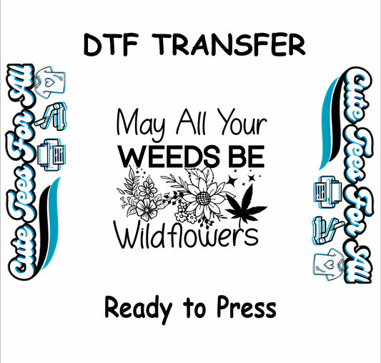 DTF transfer with floral art and text saying May All Your Weeds Be Wildflowers.