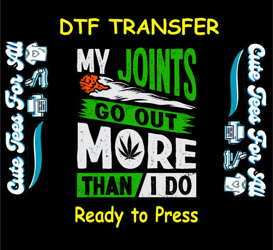 DTF transfer with text saying My Joints Go Out More Than I Do and cannabis leaf art.