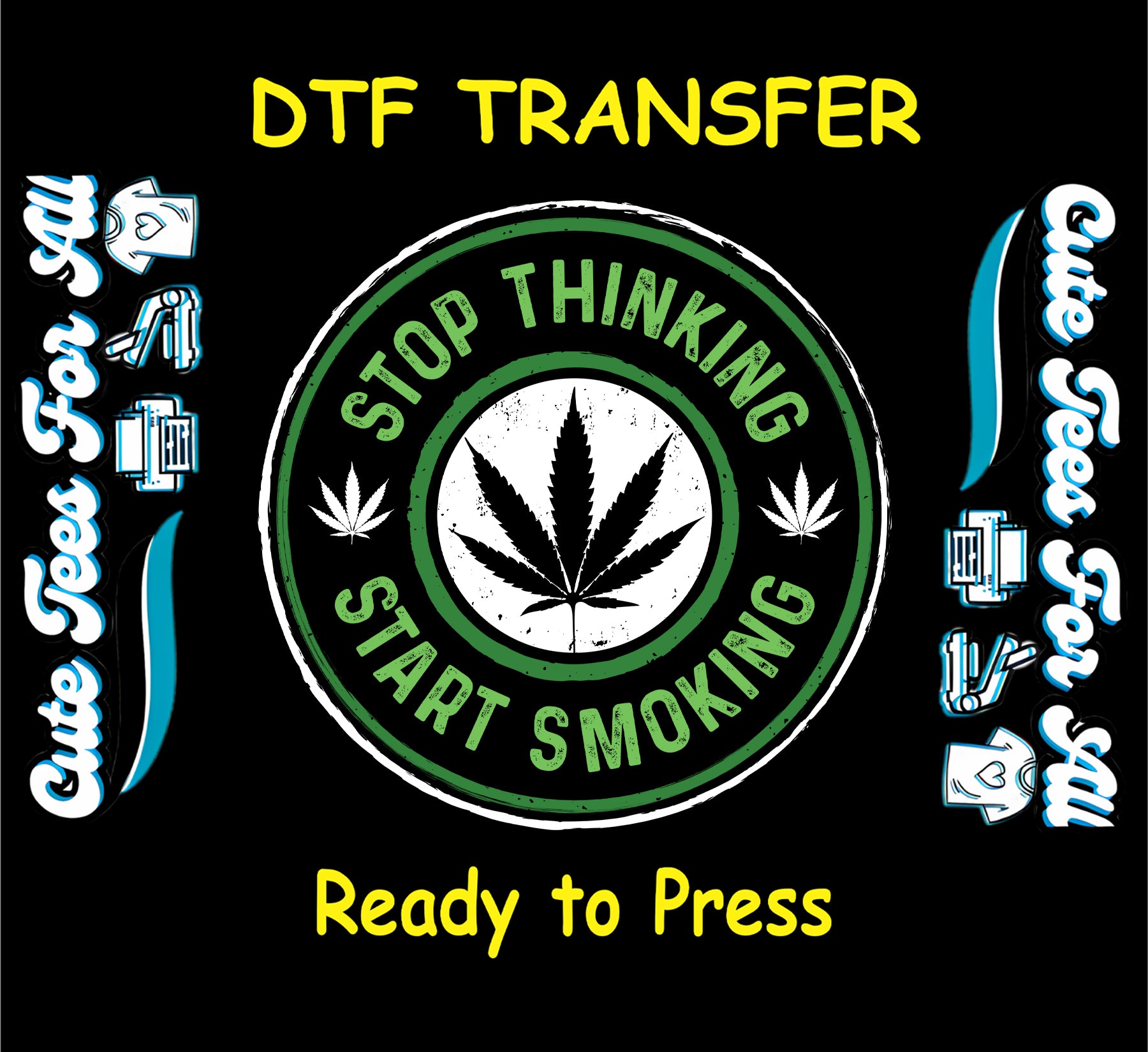 Stop Thinking Start Smoking circular DTF transfer with cannabis leaf.

