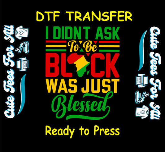DTF transfer reading I Didn't Ask to Be Black Was Just Blessed with red, yellow, green accents.