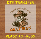 I Hate Everyone But Coffee Helps –  Funny DTF Transfer Iron On Heat Transfer - Ready to Press 644 - 84