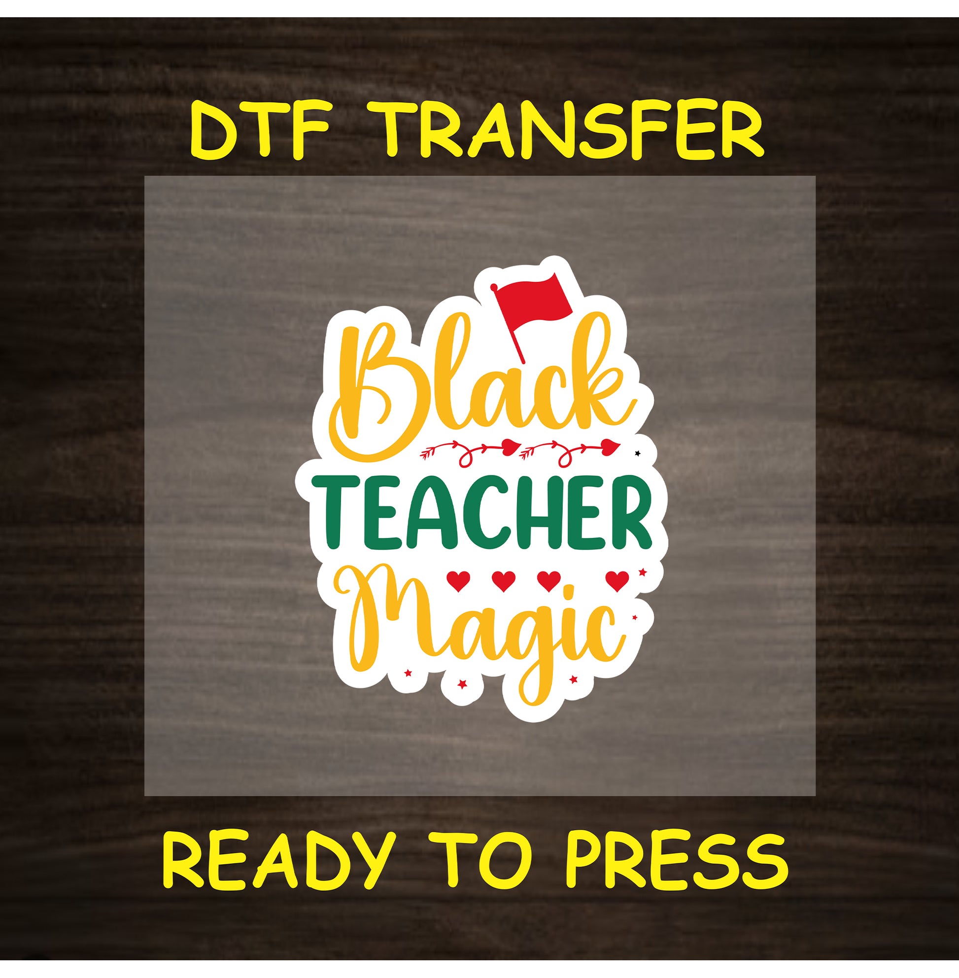 DTF transfer with “Black Teacher Magic” in red, yellow, and green text with hearts and flag.