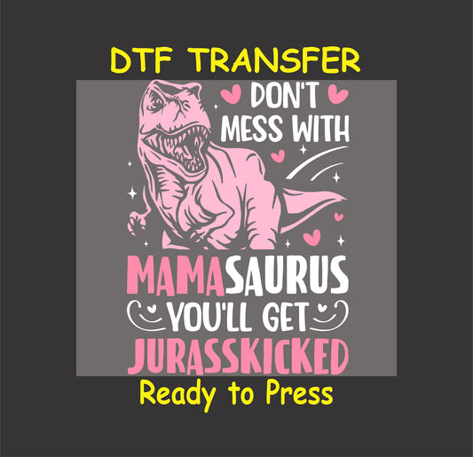 DTF transfer featuring a humorous dinosaur graphic with the phrase "Don't Mess With Mamasaurus You'll Get Jurasskicked."