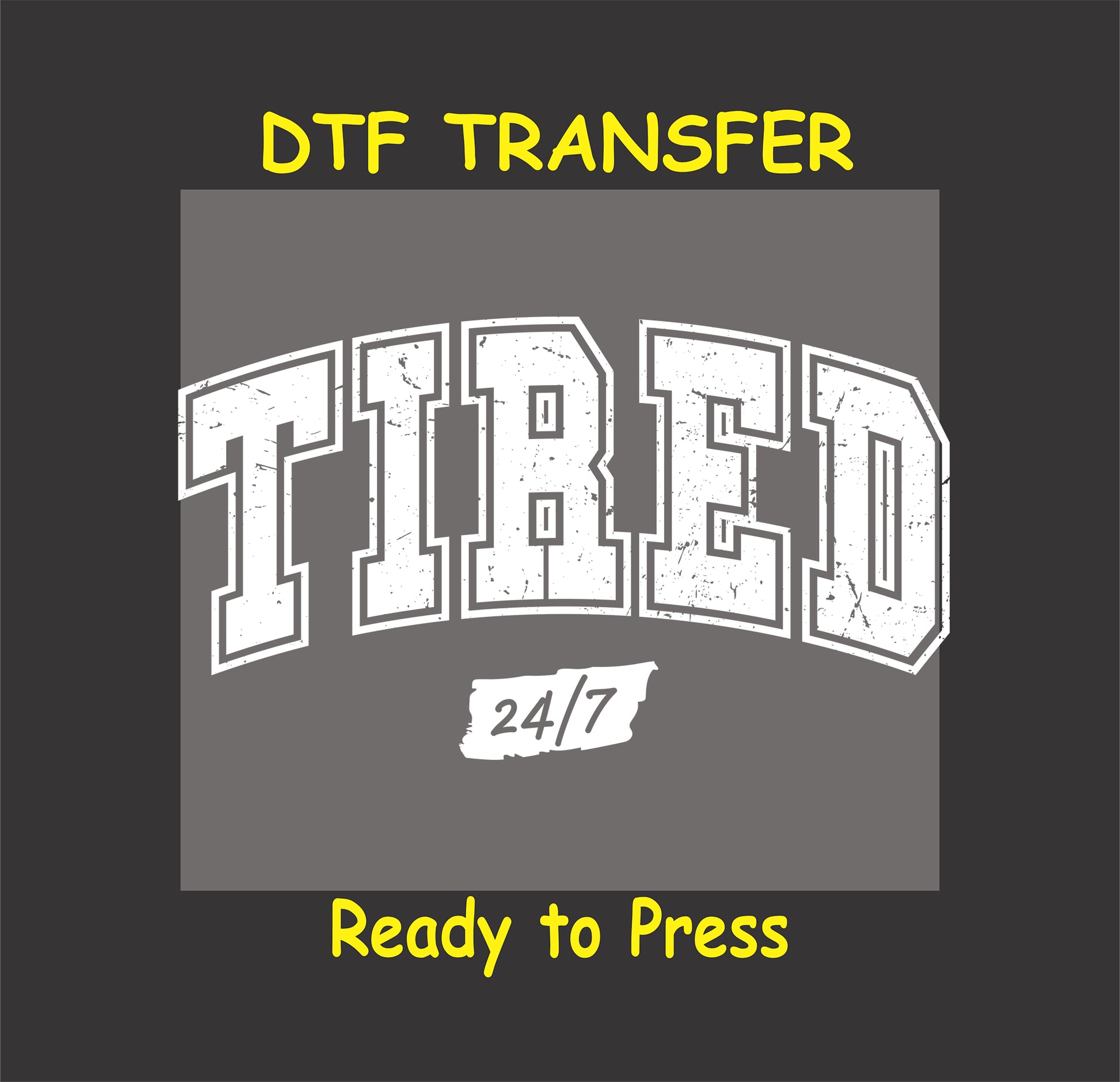 White Tired 24/7 DTF transfer with distressed lettering for dark fabric.
