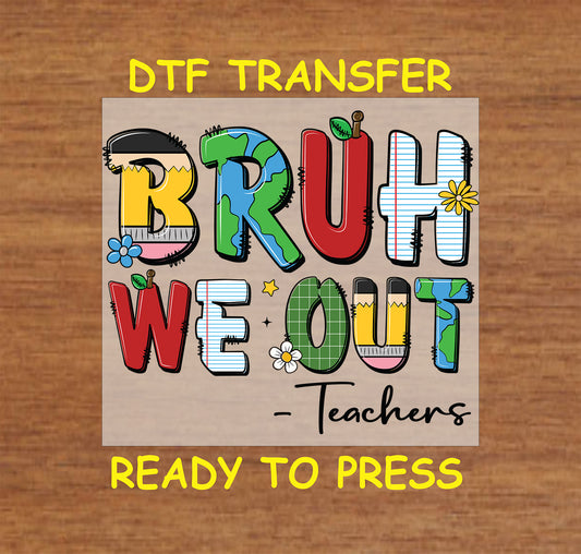 DTF transfer with “Bruh We Out - Teachers” in colorful school-themed letters.
