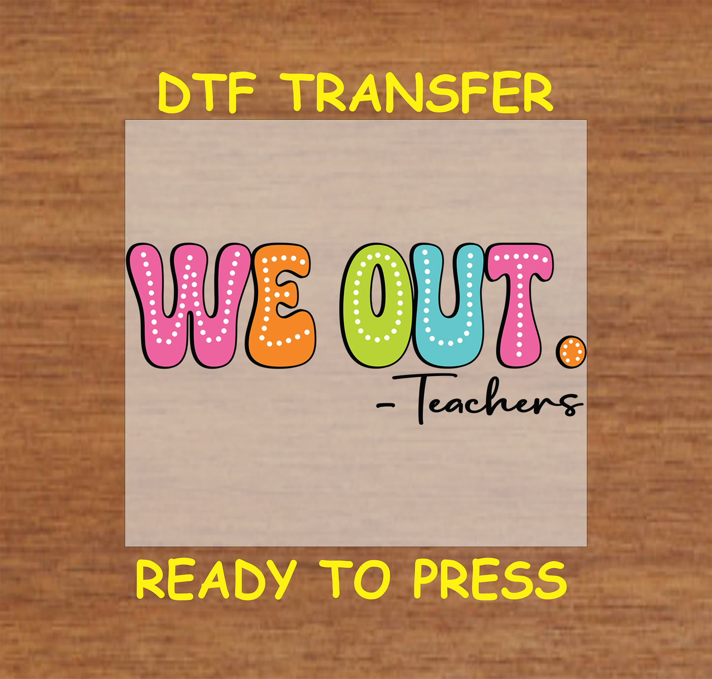 DTF transfer with colorful bubble letters spelling "We Out. – Teachers."