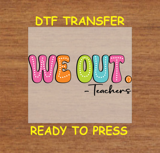 DTF transfer with colorful bubble letters spelling "We Out. – Teachers."