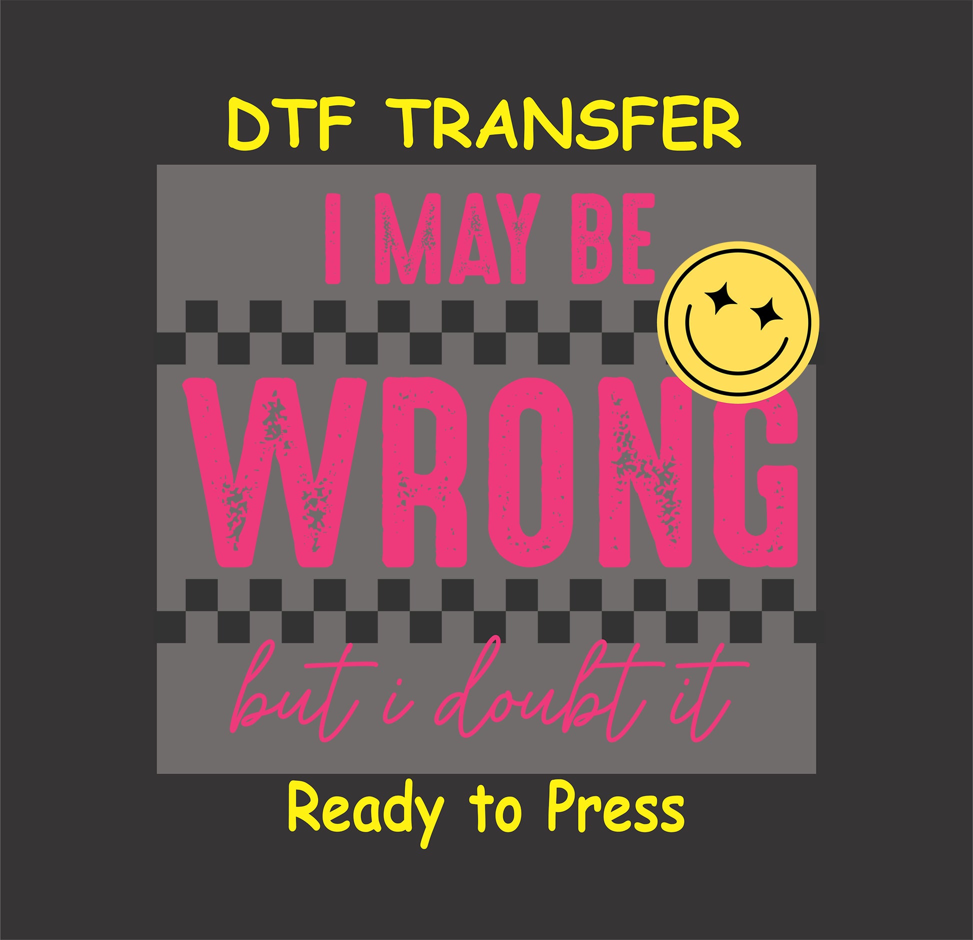 Funny DTF transfer with “I May Be Wrong But I Doubt It” text and yellow smiley.