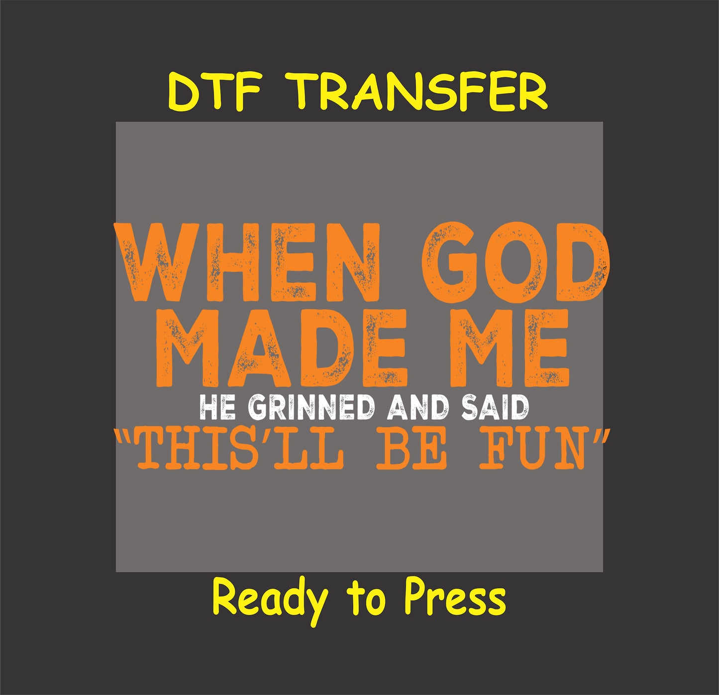 Funny DTF transfer with phrase When God Made Me He Grinned and Said This’ll Be Fun.