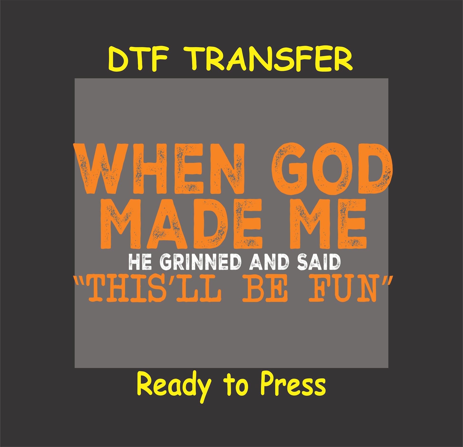 Funny DTF transfer with phrase When God Made Me He Grinned and Said This’ll Be Fun.