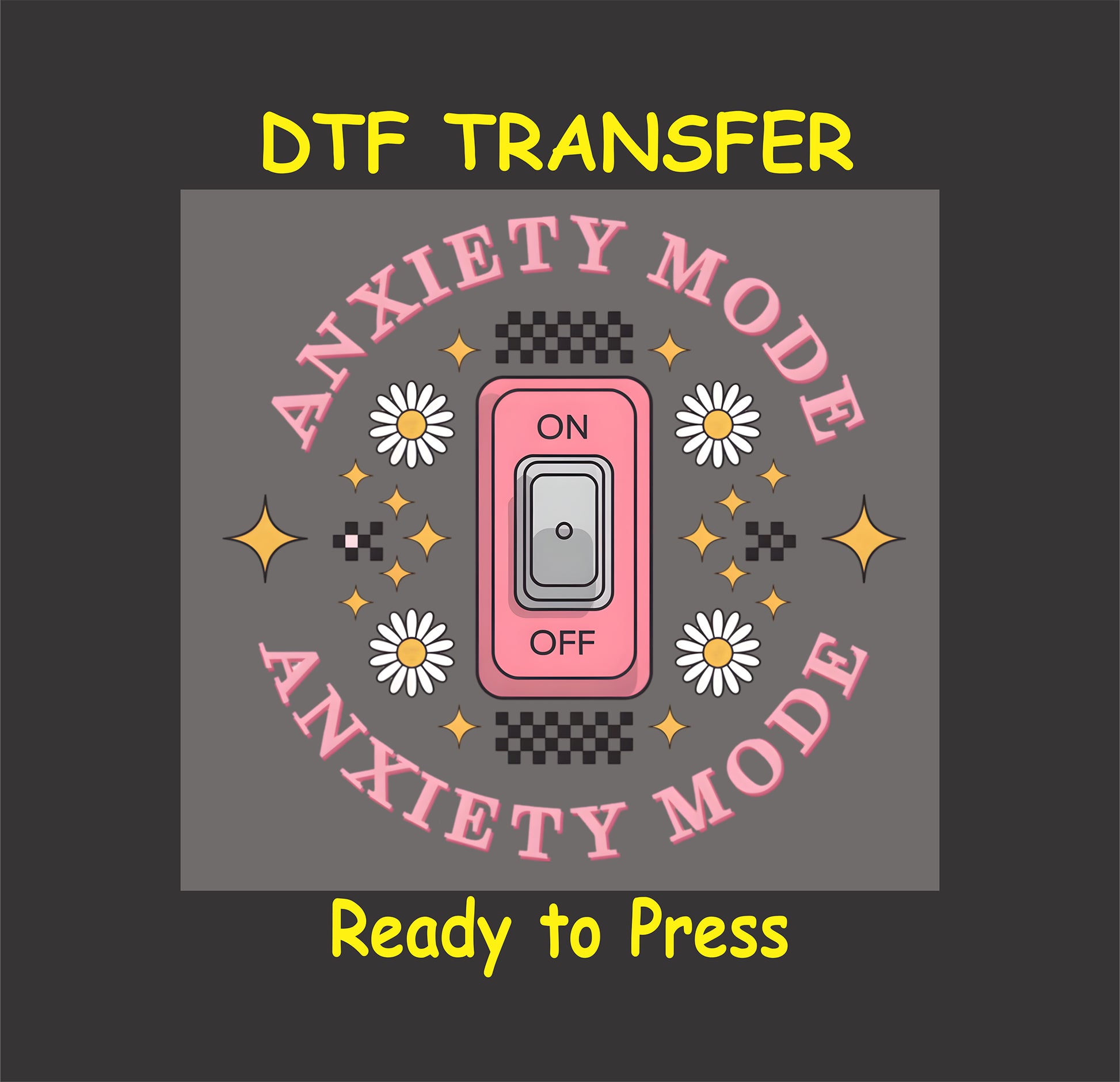 DTF transfer with pink switch saying Anxiety Mode On surrounded by daisies and stars.