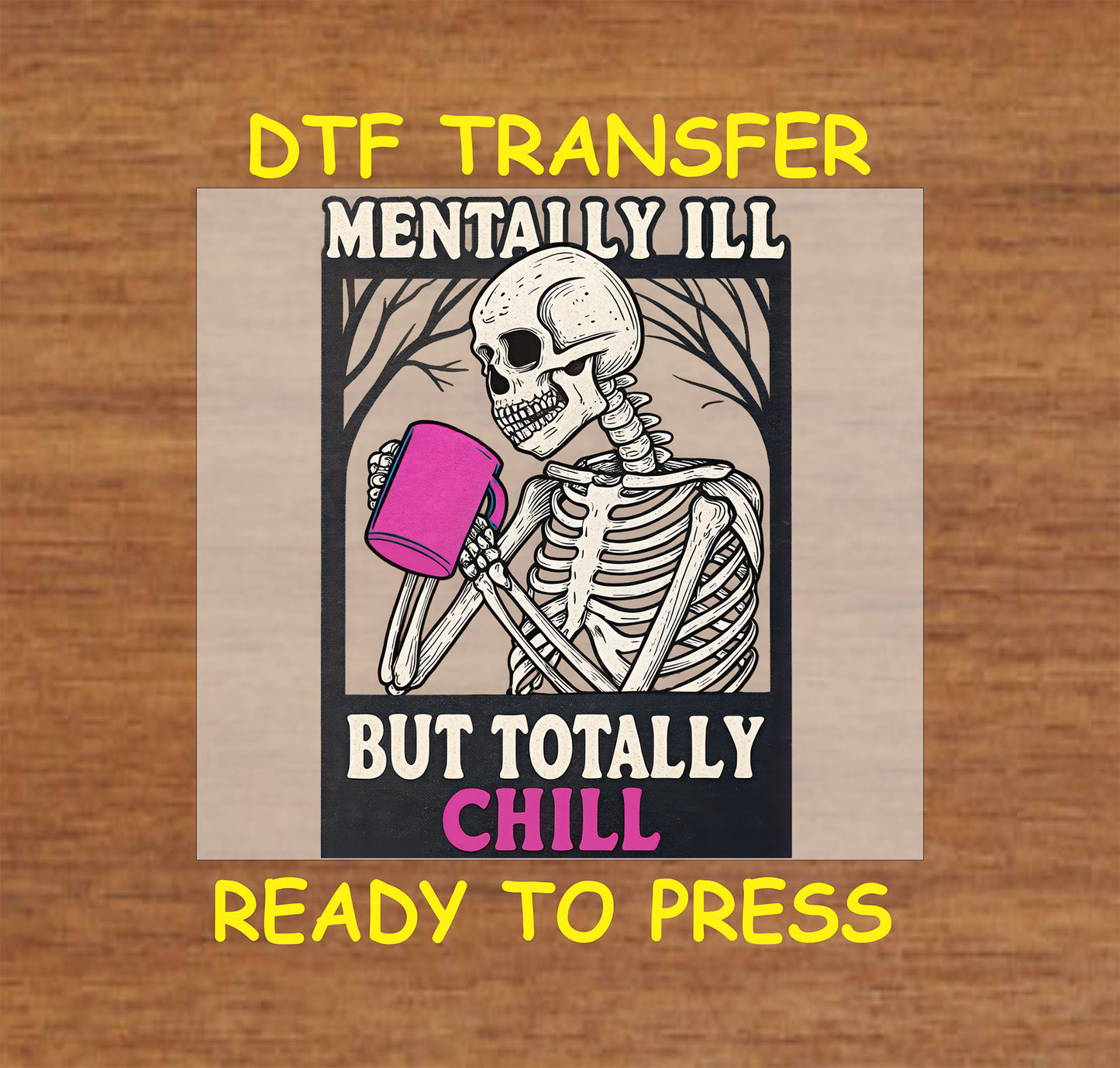 DTF transfer of skeleton drinking from pink mug with text Mentally Ill But Totally Chill.